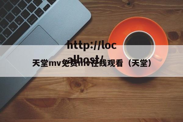 天堂mv免费mv在线观看(天堂)