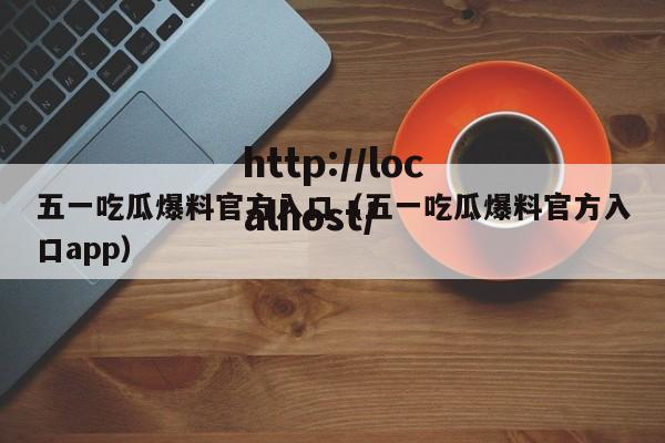五一吃瓜爆料官方入口(五一吃瓜爆料官方入口app)