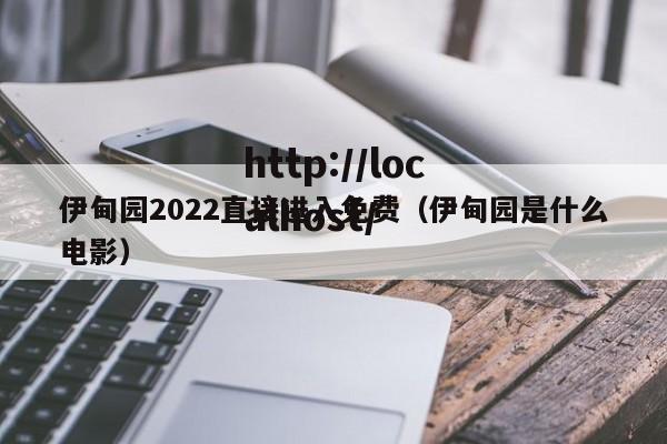 伊甸园2022直接进入免费(伊甸园是什么电影)