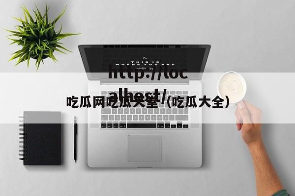 吃瓜网吃瓜天堂(吃瓜大全)